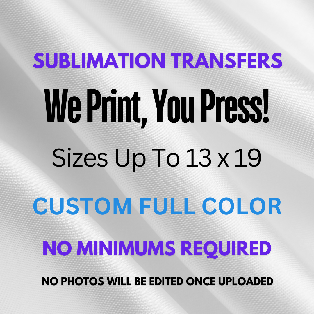 Sublimation Transfers- I Print, You Press! (No Minimums Required)