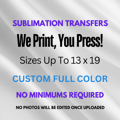 Sublimation Transfers- I Print, You Press! (No Minimums Required)